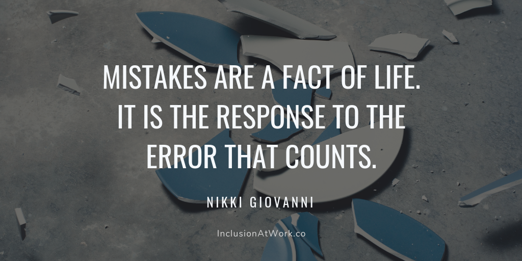 Los errores son parte de la vida. Es la respuesta frente error lo que cuenta. Nikki Giovanni.